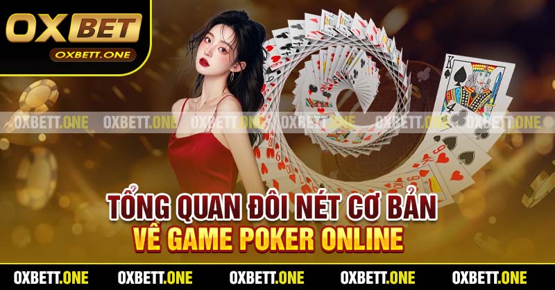 Poker Online Oxbet - Chơi Liền Tay Nhận Thưởng Cực Đã  Tổng quan đôi nét cơ bản về game Poker online